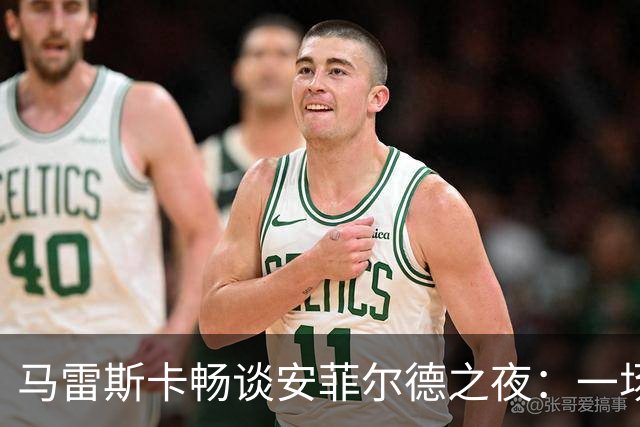 马雷斯卡畅谈安菲尔德之夜：一场精神盛宴，球迷如歌
